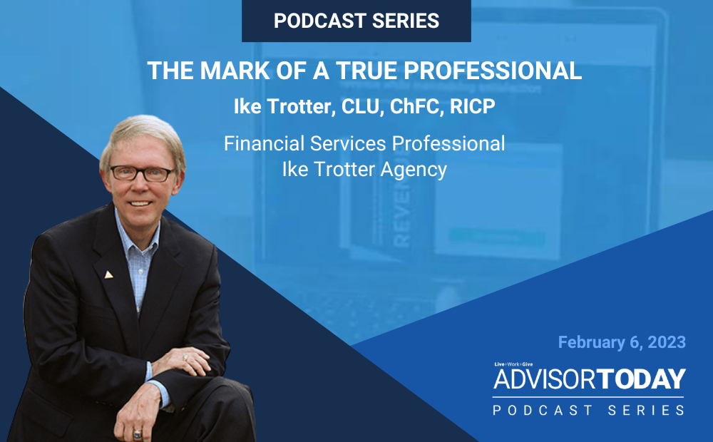 NAIFA's Advisor Today Podcast Presents The Mark of a True Professional With Ike Trotter