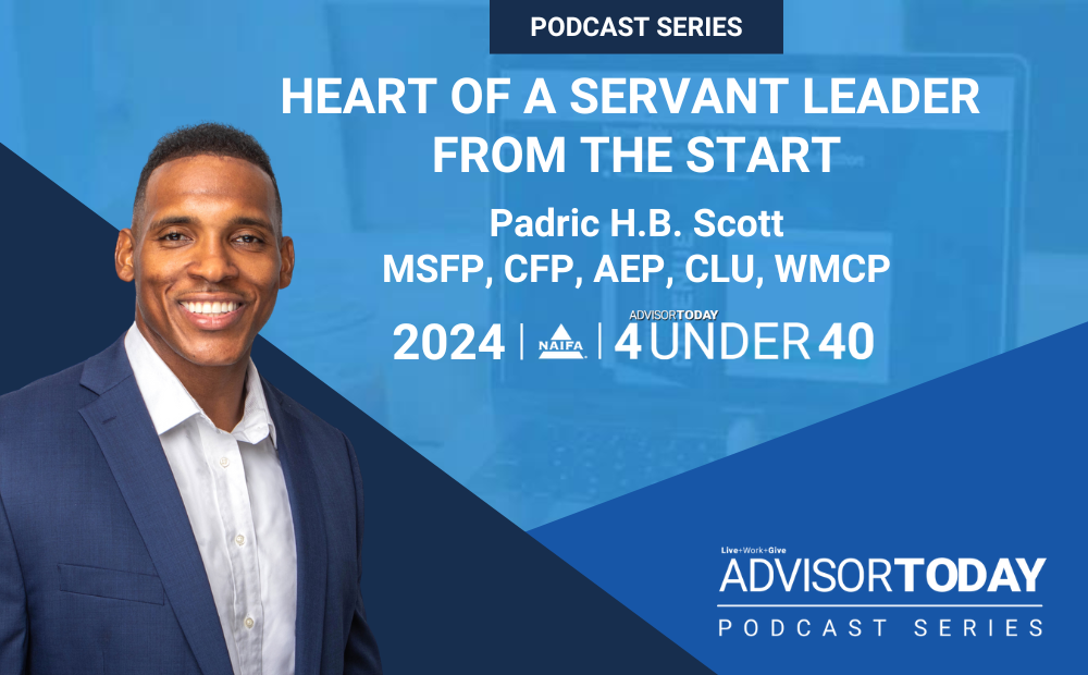 Padric Scott, a NAIFA Advisor Today 2024 4 Under 40 Winner joins the AT Podcast talking about The Heart of a Servant Leader from the Start